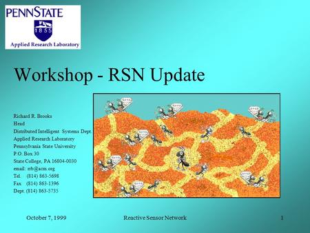 October 7, 1999Reactive Sensor Network1 Workshop - RSN Update Richard R. Brooks Head Distributed Intelligent Systems Dept. Applied Research Laboratory.