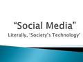 Literally, ‘Society’s Technology’. Possible Meaning 1Possible Meaning 2  a technology that does what it is that society does  a technology that society.