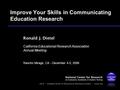 California Educational Research Association Annual Meeting Rancho Mirage, CA - December 4-5, 2008 Ronald J. Dietel Improve Your Skills in Communicating.