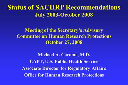 Status of SACHRP Recommendations July 2003-October 2008 Meeting of the Secretary’s Advisory Committee on Human Research Protections October 27, 2008 Michael.