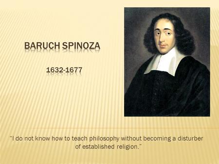 “I do not know how to teach philosophy without becoming a disturber of established religion.”