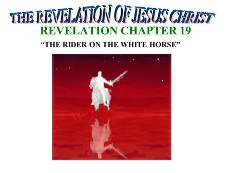 REVELATION CHAPTER 19 “THE RIDER ON THE WHITE HORSE”