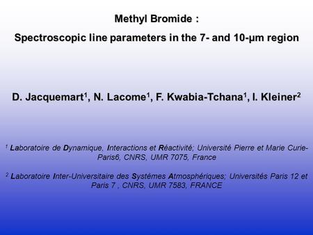 Methyl Bromide : Spectroscopic line parameters in the 7- and 10-μm region D. Jacquemart 1, N. Lacome 1, F. Kwabia-Tchana 1, I. Kleiner 2 1 Laboratoire.