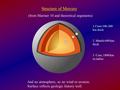 Structure of Mercury And no atmosphere, so no wind or erosion. Surface reflects geologic history well. (from Mariner 10 and theoretical arguments) 1.Crust.