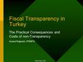 Fiscal Transparency in Turkey The Practical Consequences and Costs of non-Transparency Anand Rajaram, PRMPS World Bank, 2001.