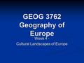 GEOG 3762 Geography of Europe Week 4 - Cultural Landscapes of Europe.