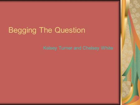 Begging The Question Kelsey Turner and Chelsey White.