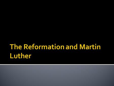  What caused the Reformation and how did Luther’s beliefs differ from the Catholic Church?