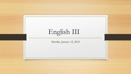 English III Monday, January 12, 2015. Bellringer Write about a time you convinced someone to do something, buy something, or believe something. What was.