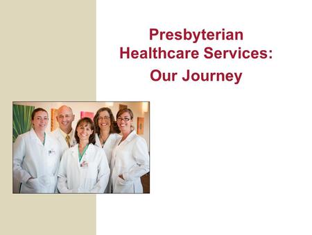 Presbyterian Healthcare Services: Our Journey. 2 Pursuing the Triple Aim Through Integration Medical Group Health Plan Hospitals.