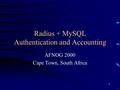 1 Radius + MySQL Authentication and Accounting AFNOG 2000 Cape Town, South Africa.