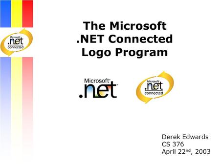 The Microsoft.NET Connected Logo Program Derek Edwards CS 376 April 22 nd, 2003.