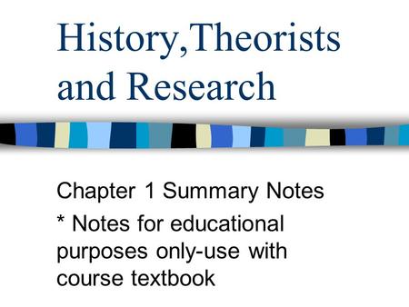 History,Theorists and Research Chapter 1 Summary Notes * Notes for educational purposes only-use with course textbook.