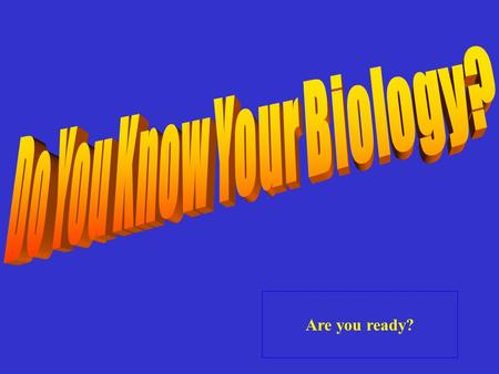 Are you ready? Scientific Method Ecology Chemistry of Life Cell Structure Hodge Podge 10 20 10 20 30 40 50 Biodiversity & Population 20 30 40 50 30 40.