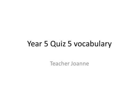 Year 5 Quiz 5 vocabulary Teacher Joanne. What are you …..? I’m making a model 模型.