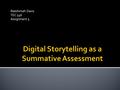 Reeshimah Davis TEC 546 Assignment 5.  A digital story focuses on one particular topic and contains the authors point of view.  Digital stories have.