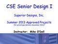 CSE Senior Design I Superior Designs, Inc. Summer 2013 Approved Projects (for prototype delivery December 2013) Instructor: Mike O’Dell.