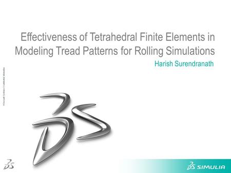 1 © Dassault Systèmes Ι Confidential Information Effectiveness of Tetrahedral Finite Elements in Modeling Tread Patterns for Rolling Simulations Harish.