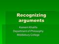 Recognizing arguments Kareem Khalifa Department of Philosophy Middlebury College.