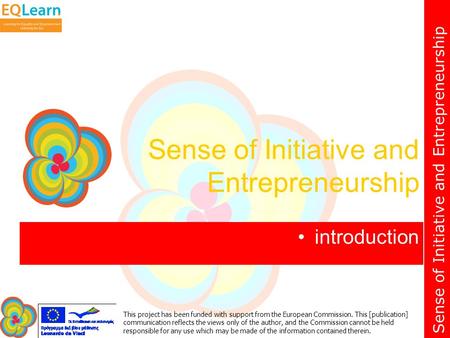 Sense of Initiative and Entrepreneurship This project has been funded with support from the European Commission. This [publication] communication reflects.