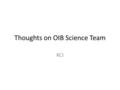 Thoughts on OIB Science Team KCJ. Acquisition Strategies OIB developed 3, basic acquisition strategies February 2011 I. Establish once the bedrock topography.