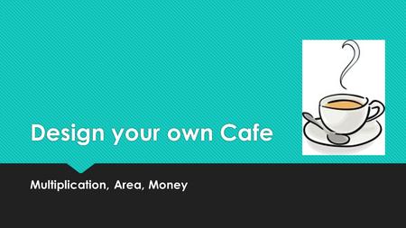 Design your own Cafe Multiplication, Area, Money.