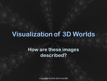 Copyright © 2004-2015 Curt Hill Visualization of 3D Worlds How are these images described?