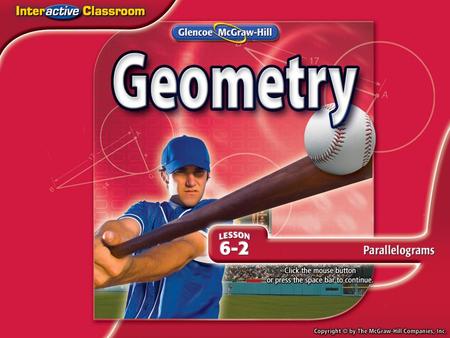 Splash Screen. Lesson Menu Five-Minute Check (over Lesson 6–1) Then/Now New Vocabulary Theorems: Properties of Parallelograms Proof: Theorem 6.4 Example.