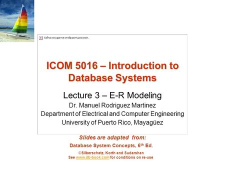 Database System Concepts, 6 th Ed. ©Silberschatz, Korth and Sudarshan See www.db-book.com for conditions on re-usewww.db-book.com ICOM 5016 – Introduction.