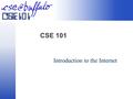 CSE 101 Introduction to the Internet. Networks LAN (Local Area Network) WAN (Wide Area Network) MAN (Metropolitan Area Network) GAN (Global Area Network)