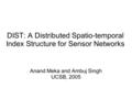 DIST: A Distributed Spatio-temporal Index Structure for Sensor Networks Anand Meka and Ambuj Singh UCSB, 2005.