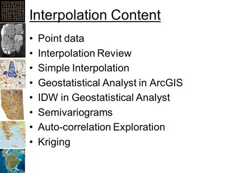 Interpolation Content Point data Interpolation Review Simple Interpolation Geostatistical Analyst in ArcGIS IDW in Geostatistical Analyst Semivariograms.