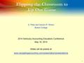 1 Flipping the Classroom to Up Our Game G. Peter and Carolyn R. Wilson Boston College 2014 Kentucky Accounting Educators Conference May 16, 2014 Slides.