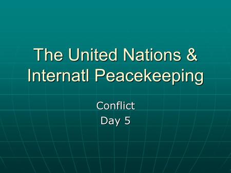 The United Nations & Internatl Peacekeeping Conflict Day 5.