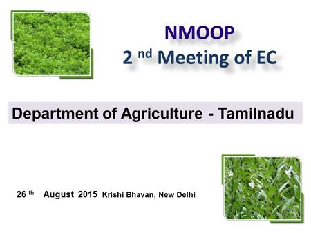 NMOOP 2 nd Meeting of EC Department of Agriculture - Tamilnadu 26 th August 2015 Krishi Bhavan, New Delhi.