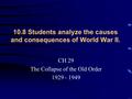 10.8 Students analyze the causes and consequences of World War II. CH 29 The Collapse of the Old Order 1929 - 1949.