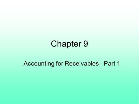 Chapter 9 Accounting for Receivables - Part 1. The term receivables refers to amounts due from individuals and other companies; they are claims expected.