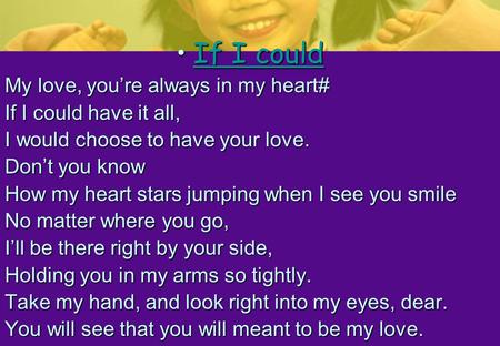 If I couldIf I couldIf I could My love, you’re always in my heart# If I could have it all, I would choose to have your love. Don’t you know How my heart.