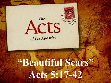 “Beautiful Scars” Acts 5:17-42. (video) “Beautiful Scars” Acts 5:17-42 What could have made the Jewish religious leaders so jealous of the disciples.