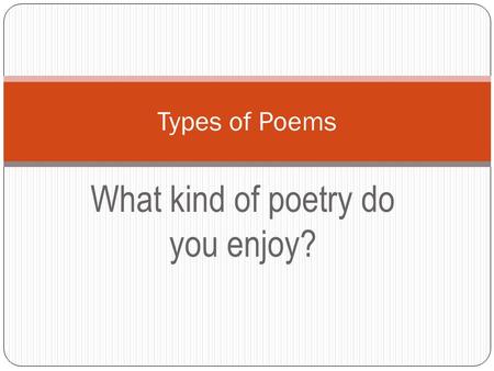 What kind of poetry do you enjoy? Types of Poems.