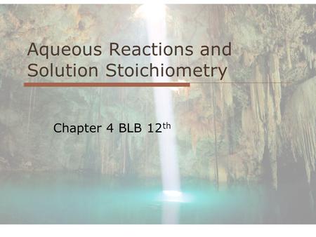 Aqueous Reactions and Solution Stoichiometry Chapter 4 BLB 12 th.