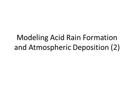 Modeling Acid Rain Formation and Atmospheric Deposition (2)