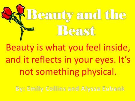 Beauty is what you feel inside, and it reflects in your eyes. It’s not something physical.