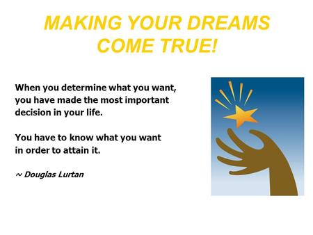 When you determine what you want, you have made the most important decision in your life. You have to know what you want in order to attain it. ~ Douglas.