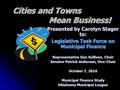 Cities and Towns Mean Business! Cities and Towns Mean Business! Presented by Carolyn Stager to: Legislative Task Force on Municipal Finance Representative.