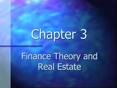 Chapter 3 Finance Theory and Real Estate. Chapter 3 Learning Objectives Understand how basic finance principles can be applied to real estate Understand.