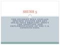 THE STUDENT WILL EXPLAIN SPECIFIC EVENTS AND KEY IDEAS THAT BROUGHT ABOUT THE ADOPTION AND IMPLEMENTATION OF THE U.S. CONSTITUTION. SSUSH 5.