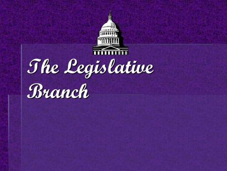 The Legislative Branch. Congressional Terms Constituents: Colleagues or people that the Congressmen/women represent. Bicameral: two bodies (houses) make.