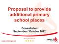 Proposal to provide additional primary school places Consultation September / October 2012 www.enfield.gov.uk Striving for excellence.