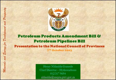 Minerals and Energy for Development and Prosperity Henry Nhlanhla Gumede Chief Director – Hydrocarbons 012 317 9694 Petroleum.